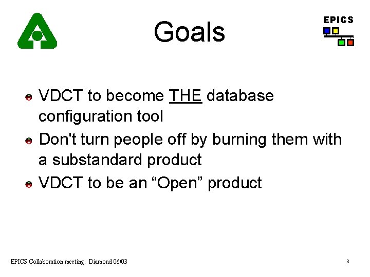 Goals EPICS VDCT to become THE database configuration tool Don't turn people off by