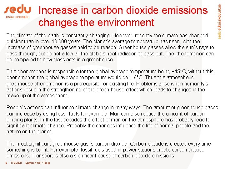 Increase in carbon dioxide emissions changes the environment The climate of the earth is