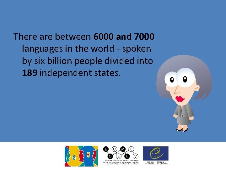 There are between 6000 and 7000 languages in the world - spoken by six There are between 6000 and 7000 languages in the world - spoken by six