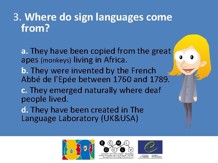 3. Where do sign languages come from? a. They have been copied from the 3. Where do sign languages come from? a. They have been copied from the