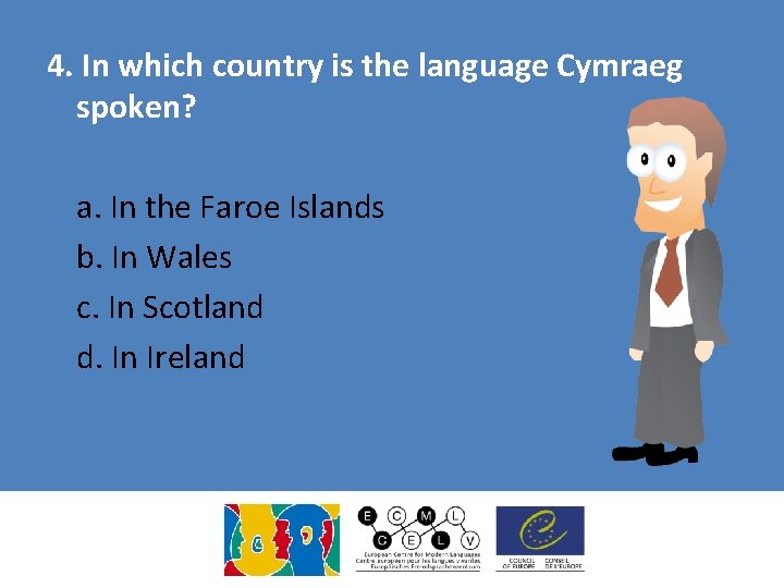 4. In which country is the language Cymraeg spoken? a. In the Faroe Islands 4. In which country is the language Cymraeg spoken? a. In the Faroe Islands