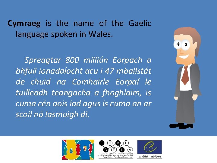 Cymraeg is the name of the Gaelic language spoken in Wales. Spreagtar 800 milliún Cymraeg is the name of the Gaelic language spoken in Wales. Spreagtar 800 milliún
