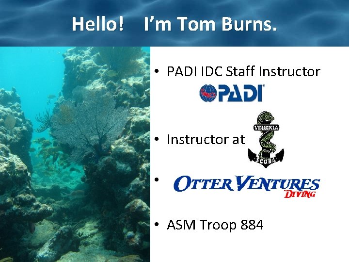 Hello! I’m Tom Burns. • PADI IDC Staff Instructor • Instructor at • •