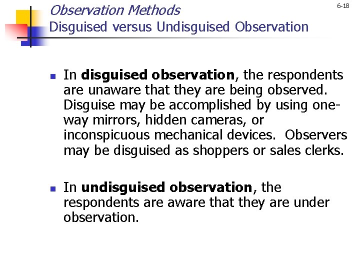 Observation Methods 6 -18 Disguised versus Undisguised Observation n n In disguised observation, the