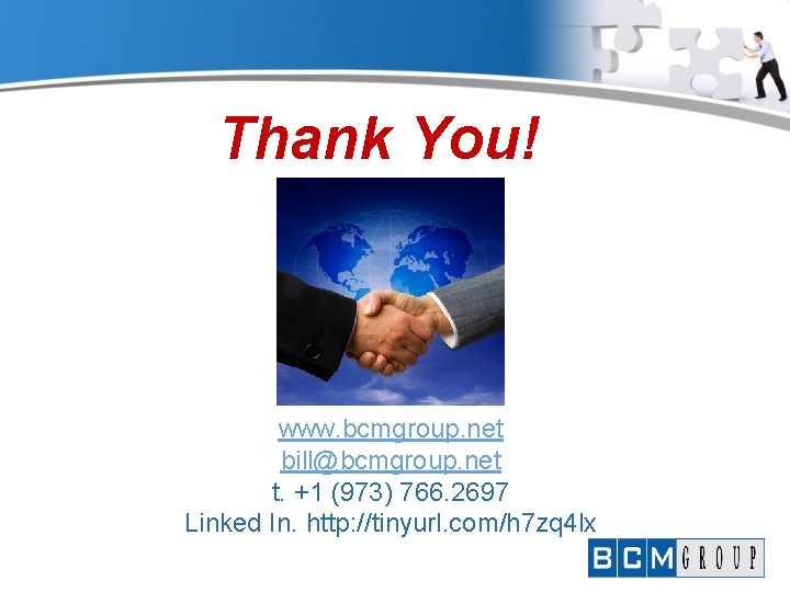 Thank You! www. bcmgroup. net bill@bcmgroup. net t. +1 (973) 766. 2697 Linked In.