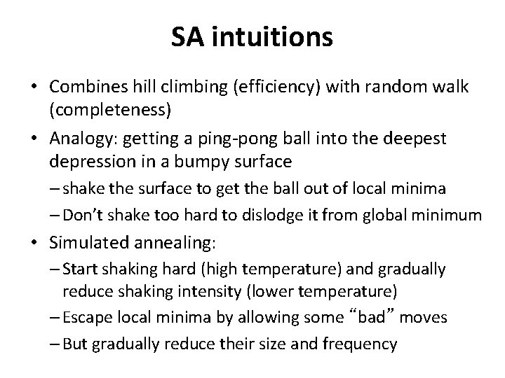 SA intuitions • Combines hill climbing (efficiency) with random walk (completeness) • Analogy: getting