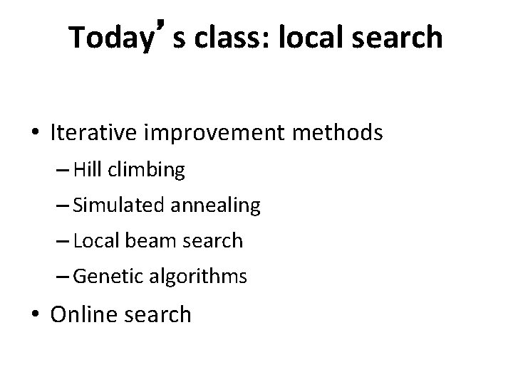 Today’s class: local search • Iterative improvement methods – Hill climbing – Simulated annealing