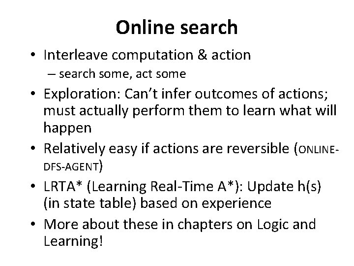Online search • Interleave computation & action – search some, act some • Exploration: