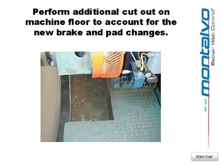 Perform additional cut on machine floor to account for the new brake and pad