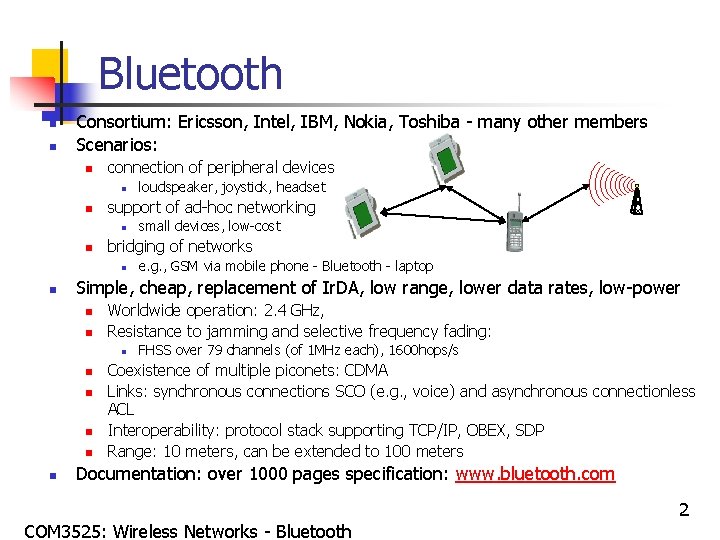 Bluetooth n n Consortium: Ericsson, Intel, IBM, Nokia, Toshiba - many other members Scenarios: