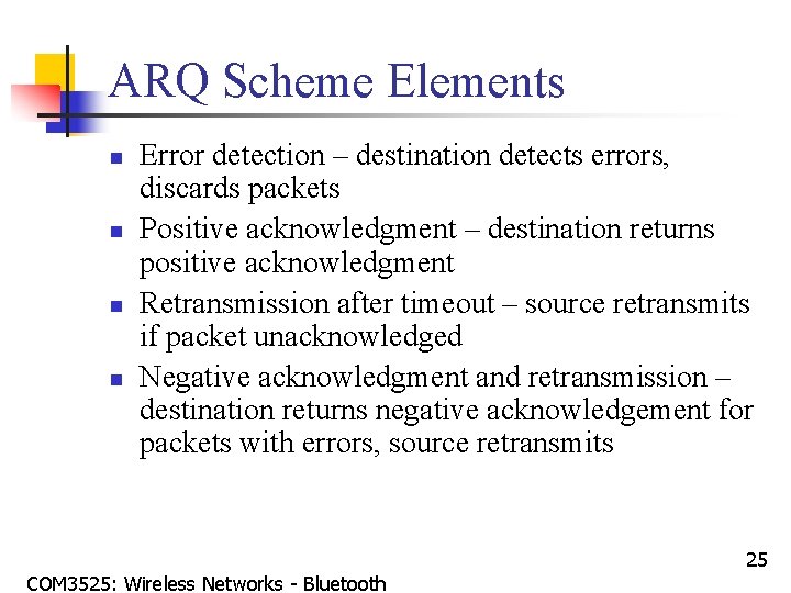 ARQ Scheme Elements n n Error detection – destination detects errors, discards packets Positive