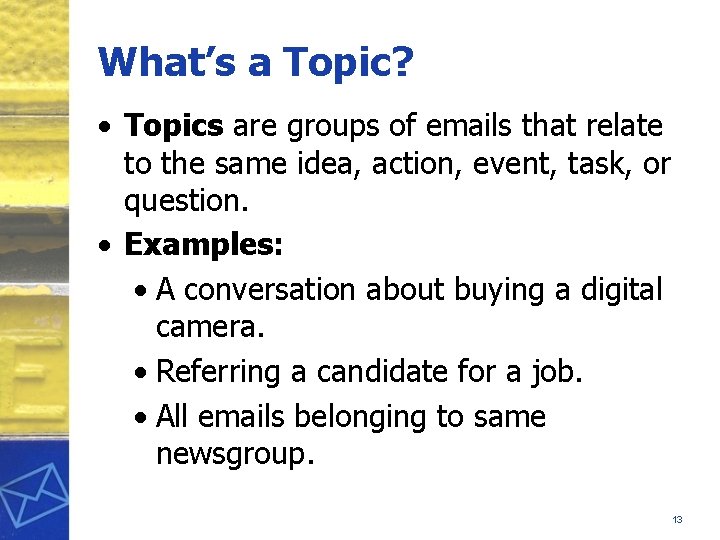 What’s a Topic? • Topics are groups of emails that relate to the same