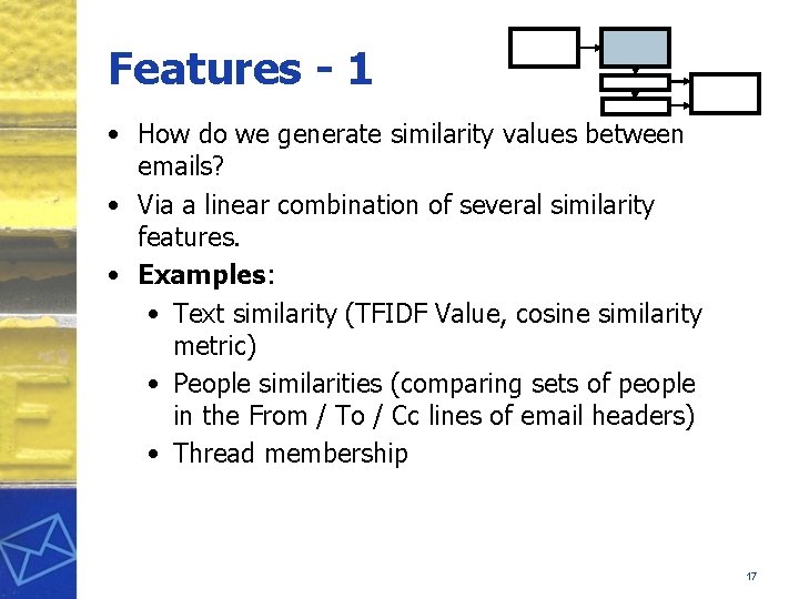 Features - 1 • How do we generate similarity values between emails? • Via