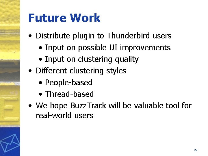 Future Work • Distribute plugin to Thunderbird users • Input on possible UI improvements