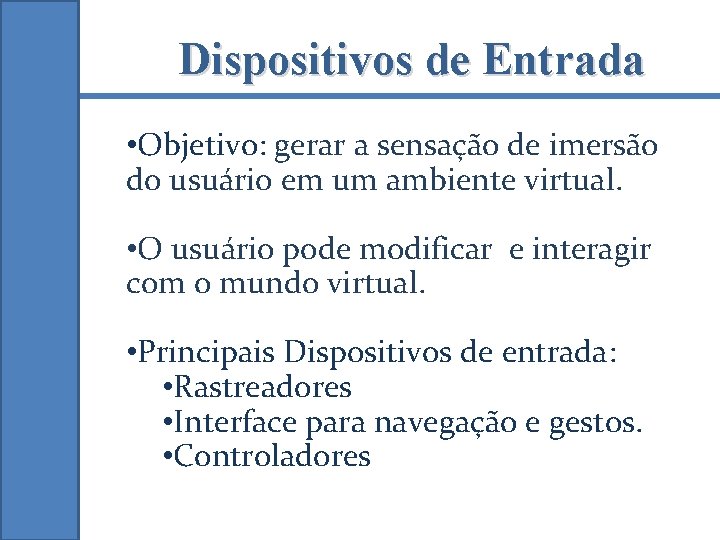 Dispositivos de Entrada • Objetivo: gerar a sensação de imersão do usuário em um