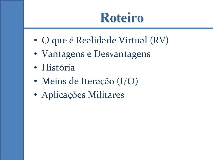 Roteiro • • • O que é Realidade Virtual (RV) Vantagens e Desvantagens História