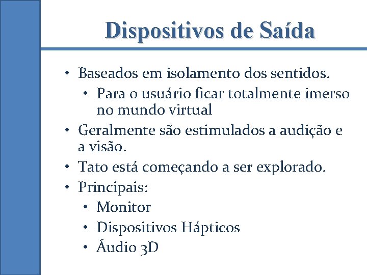 Dispositivos de Saída • Baseados em isolamento dos sentidos. • Para o usuário ficar