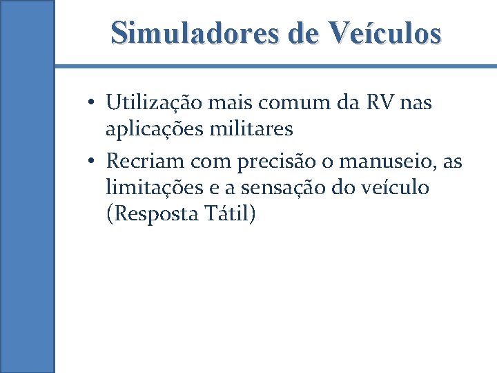 Simuladores de Veículos • Utilização mais comum da RV nas aplicações militares • Recriam