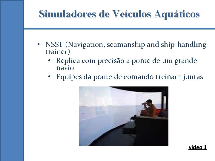 Simuladores de Veículos Aquáticos • NSST (Navigation, seamanship and ship-handling trainer) • Replica com