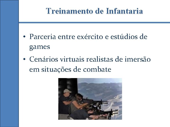 Treinamento de Infantaria • Parceria entre exército e estúdios de games • Cenários virtuais