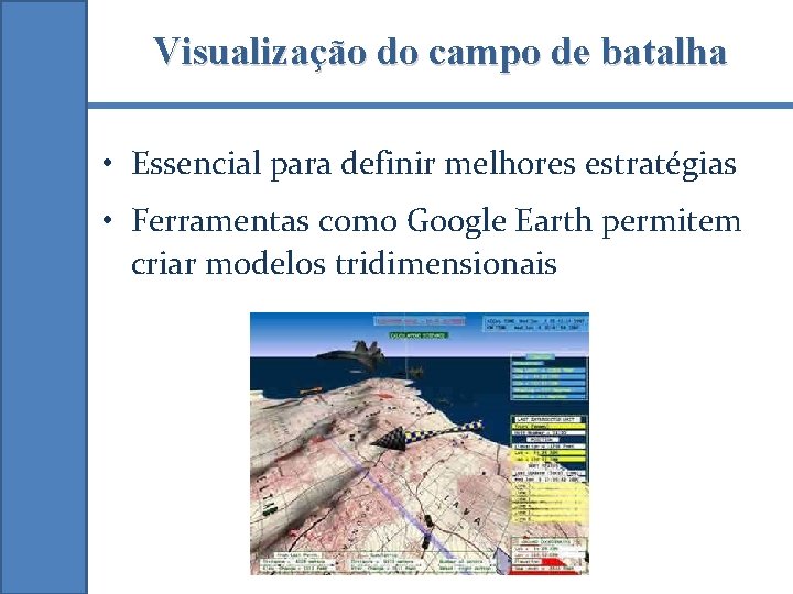 Visualização do campo de batalha • Essencial para definir melhores estratégias • Ferramentas como