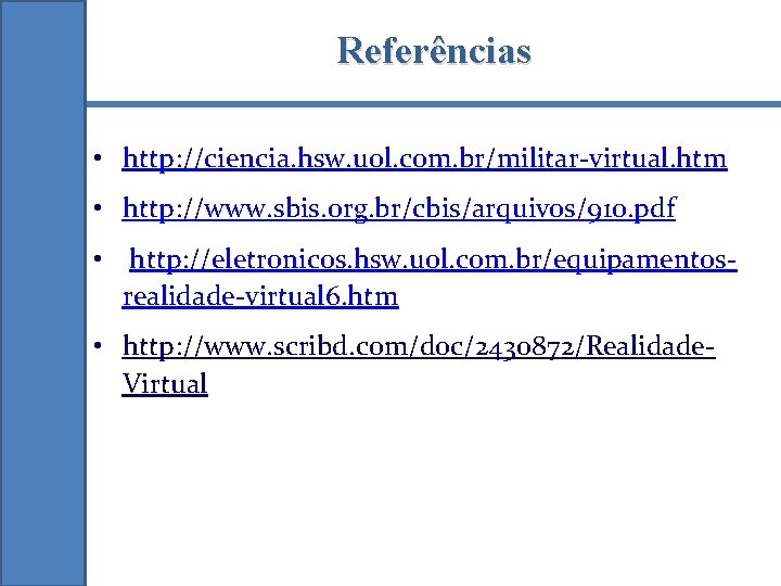 Referências • http: //ciencia. hsw. uol. com. br/militar-virtual. htm • http: //www. sbis. org.