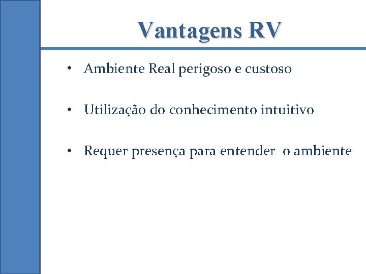 Vantagens RV • Ambiente Real perigoso e custoso • Utilização do conhecimento intuitivo •