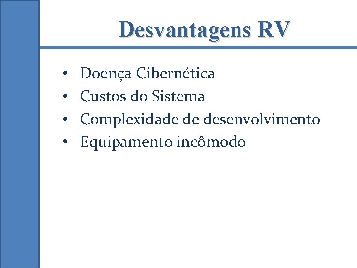 Desvantagens RV • • Doença Cibernética Custos do Sistema Complexidade de desenvolvimento Equipamento incômodo