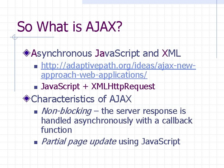 So What is AJAX? Asynchronous Java. Script and XML n n http: //adaptivepath. org/ideas/ajax-newapproach-web-applications/