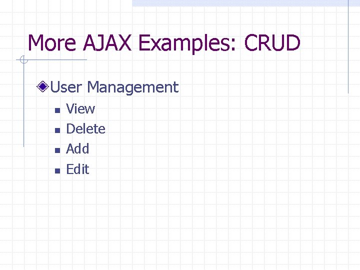 More AJAX Examples: CRUD User Management n n View Delete Add Edit 