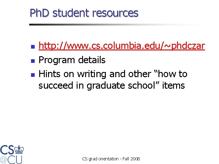 Ph. D student resources n n n http: //www. cs. columbia. edu/~phdczar Program details