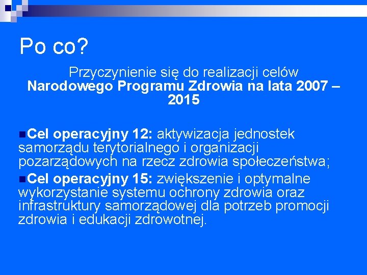 Po co? Przyczynienie się do realizacji celów Narodowego Programu Zdrowia na lata 2007 –