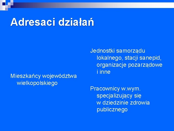 Adresaci działań Mieszkańcy województwa wielkopolskiego Jednostki samorządu lokalnego, stacji sanepid, organizacje pozarządowe i inne