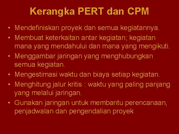 Kerangka PERT dan CPM • Mendefiniskan proyek dan semua kegiatannya. • Membuat keterkaitan antar