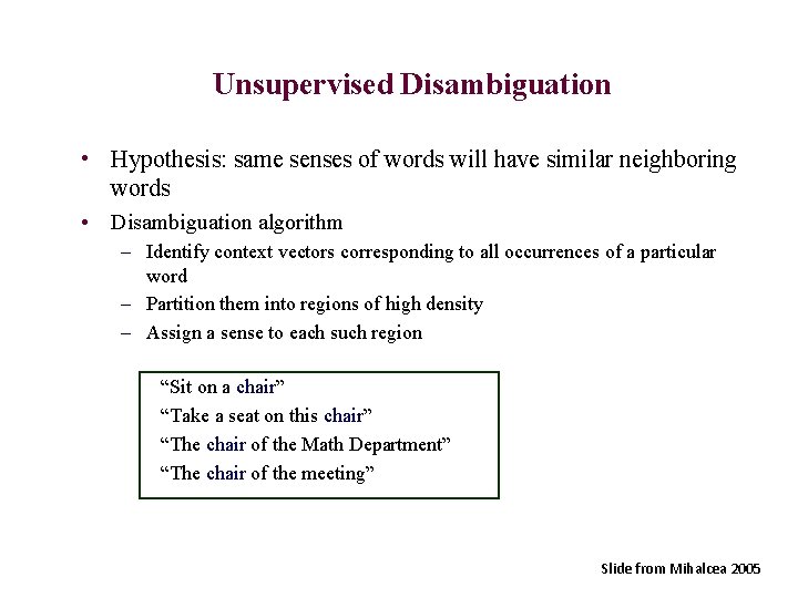 Unsupervised Disambiguation • Hypothesis: same senses of words will have similar neighboring words •