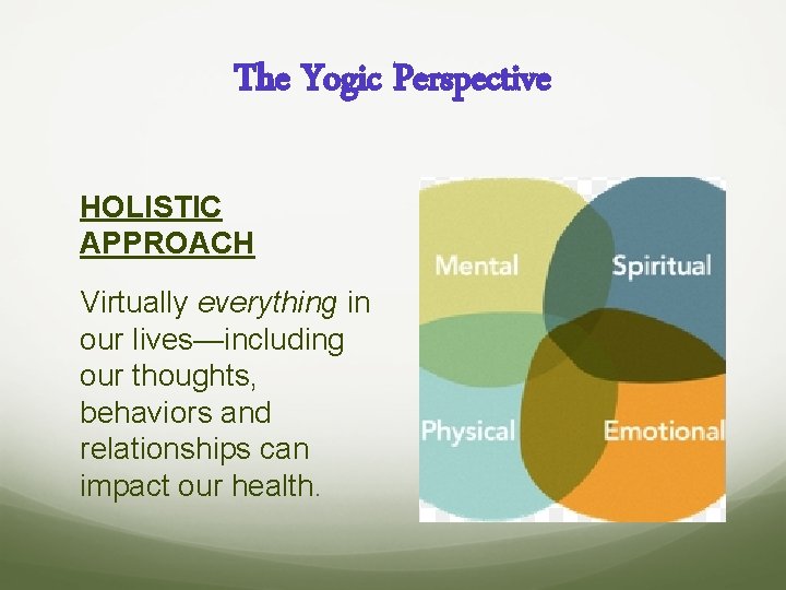 The Yogic Perspective HOLISTIC APPROACH Virtually everything in our lives—including our thoughts, behaviors and