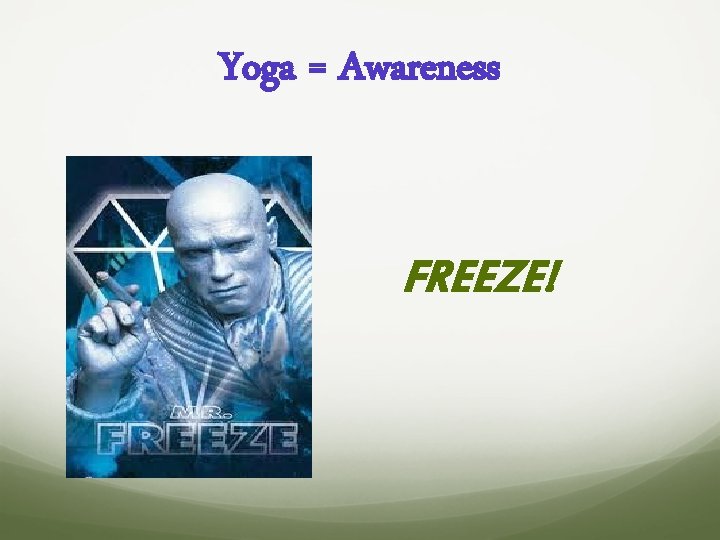 Yoga = Awareness FREEZE! 