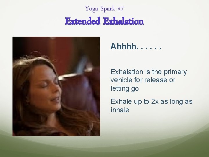 Yoga Spark #7 Extended Exhalation Ahhhh. . . Exhalation is the primary vehicle for