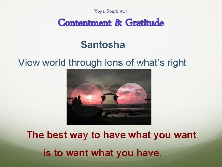Yoga Spark #13 Contentment & Gratitude Santosha View world through lens of what’s right
