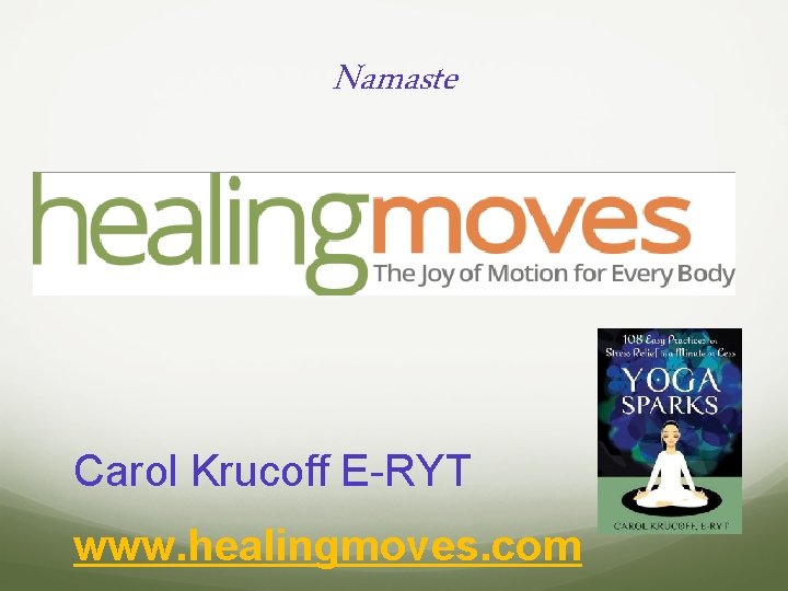 Namaste Carol Krucoff E-RYT www. healingmoves. com 