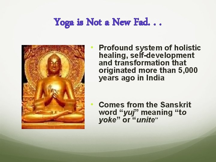 Yoga is Not a New Fad. . . • Profound system of holistic healing,