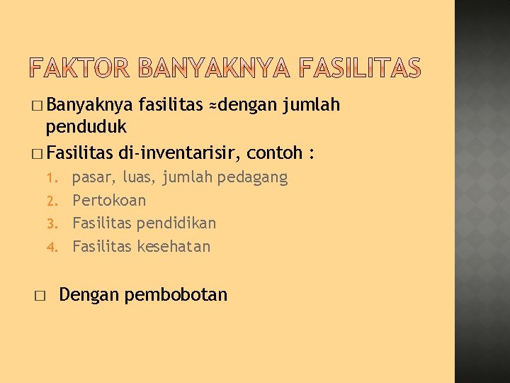 � Banyaknya fasilitas ≈dengan jumlah penduduk � Fasilitas di-inventarisir, contoh : pasar, luas, jumlah