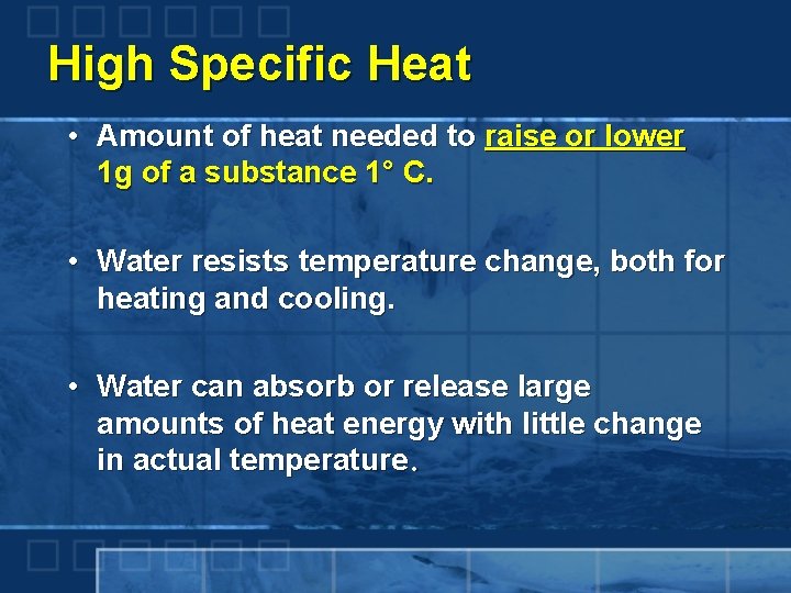 High Specific Heat • Amount of heat needed to raise or lower 1 g