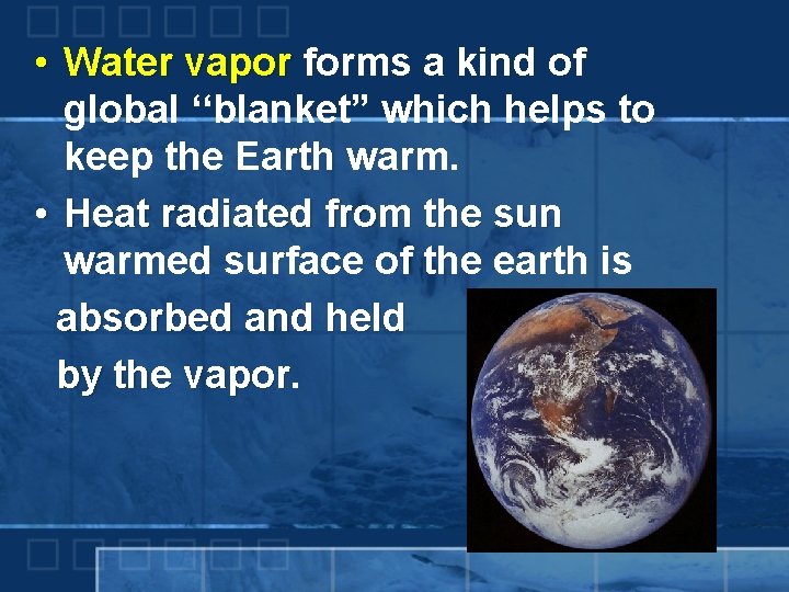  • Water vapor forms a kind of global ‘‘blanket” which helps to keep