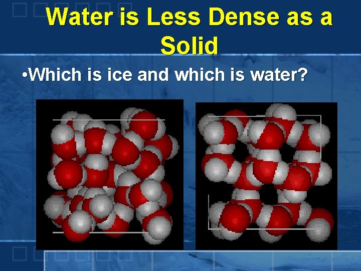 Water is Less Dense as a Solid • Which is ice and which is