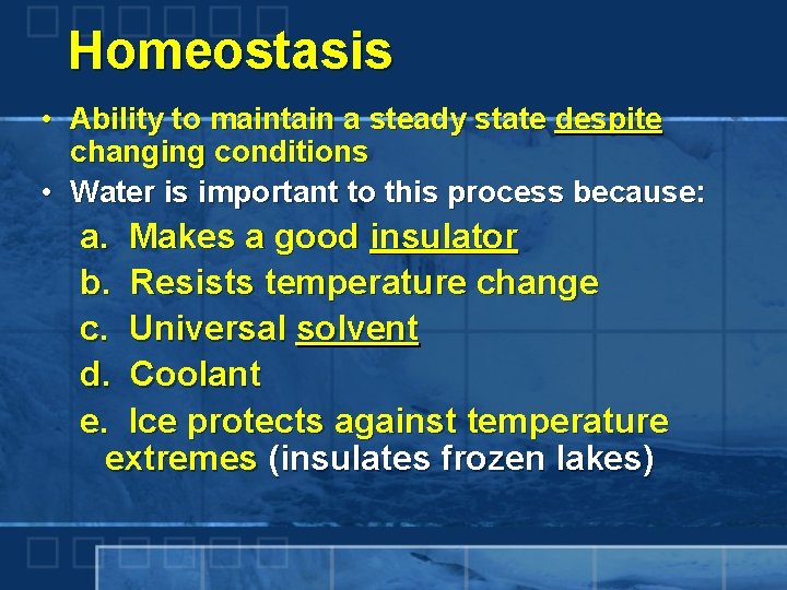 Homeostasis • Ability to maintain a steady state despite changing conditions • Water is