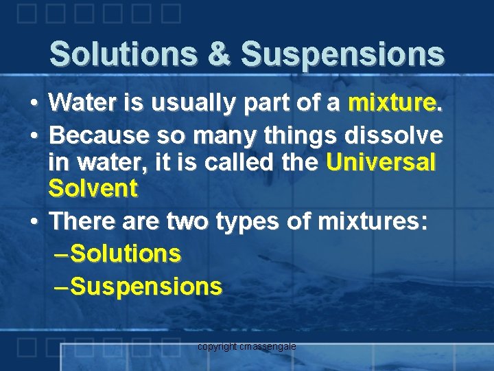 Solutions & Suspensions • Water is usually part of a mixture. • Because so