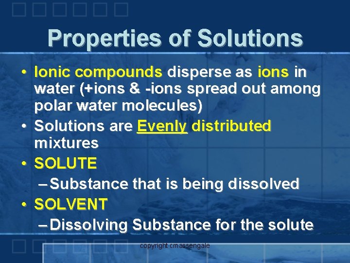 Properties of Solutions • Ionic compounds disperse as ions in water (+ions & -ions