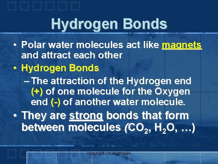 Hydrogen Bonds • Polar water molecules act like magnets and attract each other •