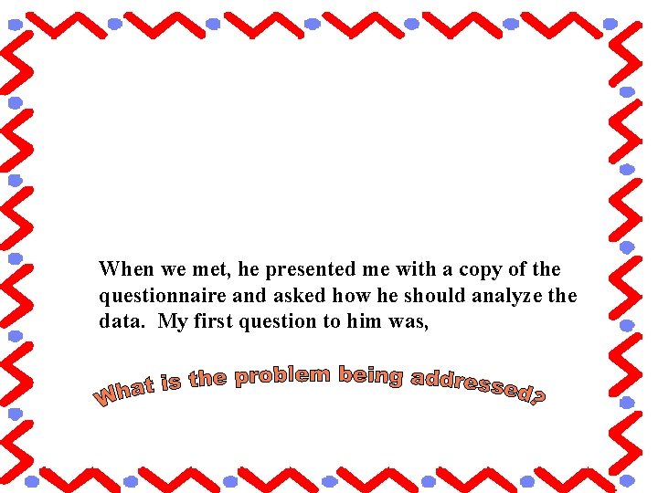 When we met, he presented me with a copy of the questionnaire and asked